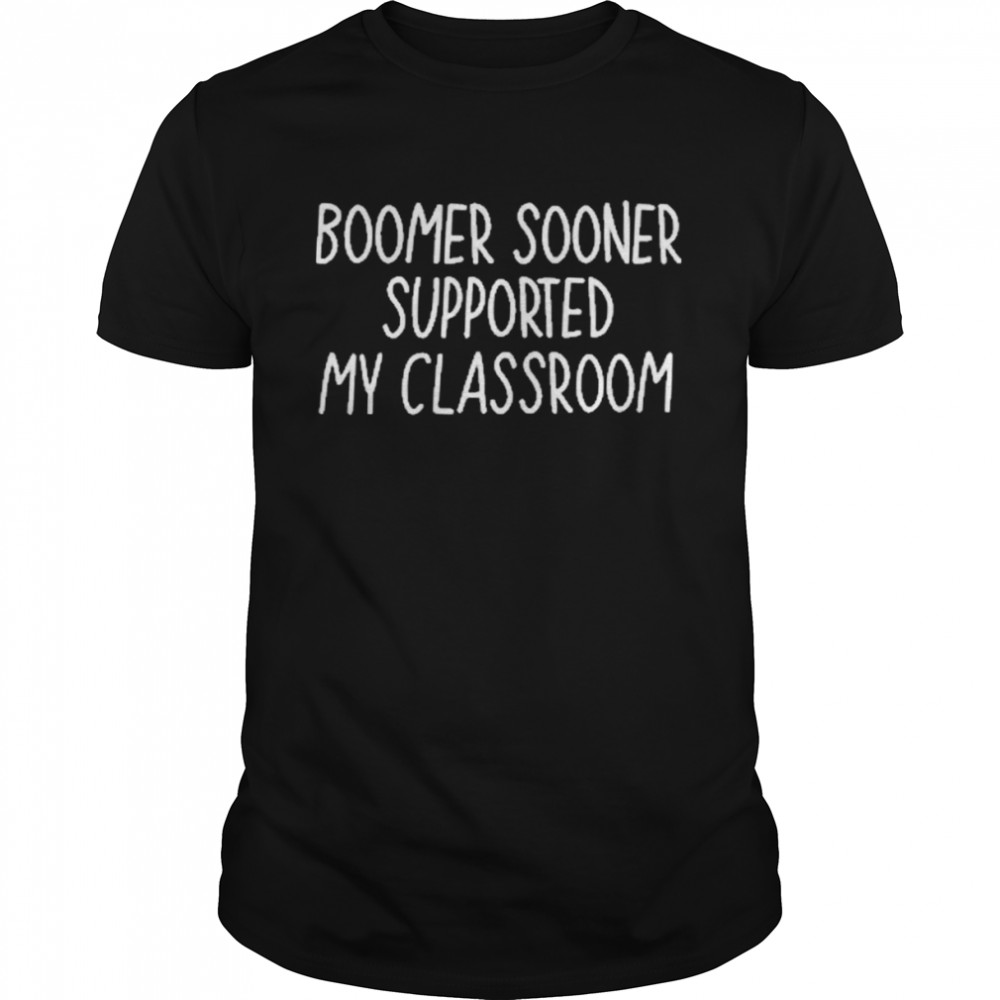 Boomer Sooner Supported My Classroom  Classic Men's T-shirt