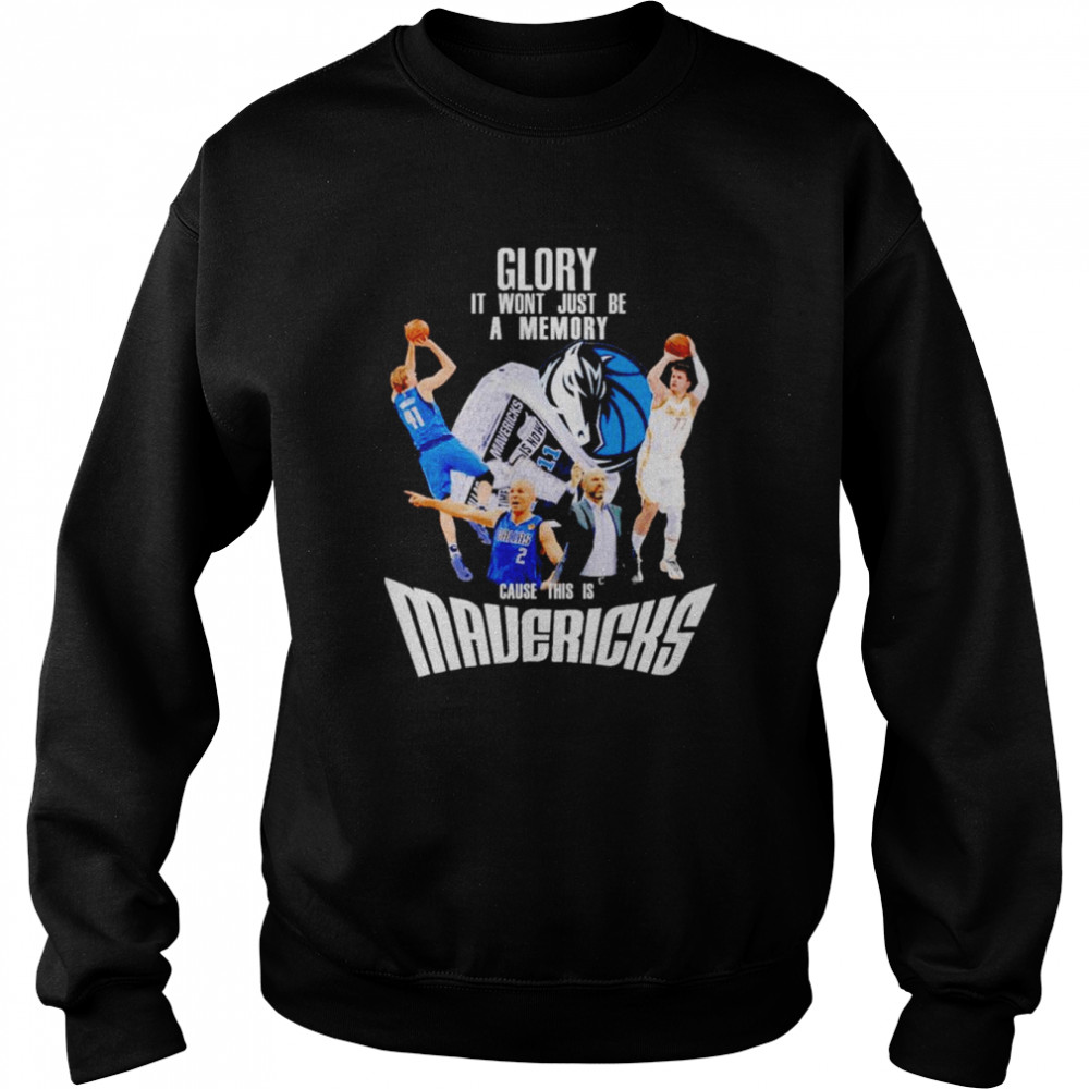 Glory it won’t just be a memory cause this is Dallas Mavericks shirt Unisex Sweatshirt