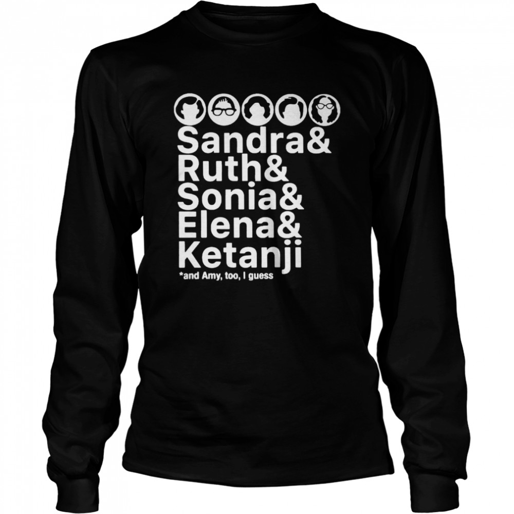 Sandra and Ruth and Sonia and Elena and Ketanji and Amy too I guess 2022 shirt Long Sleeved T-shirt