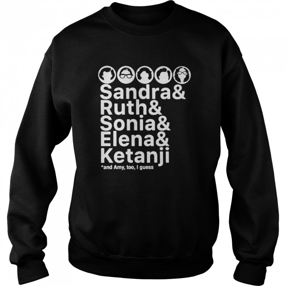 Sandra and Ruth and Sonia and Elena and Ketanji and Amy too I guess 2022 shirt Unisex Sweatshirt