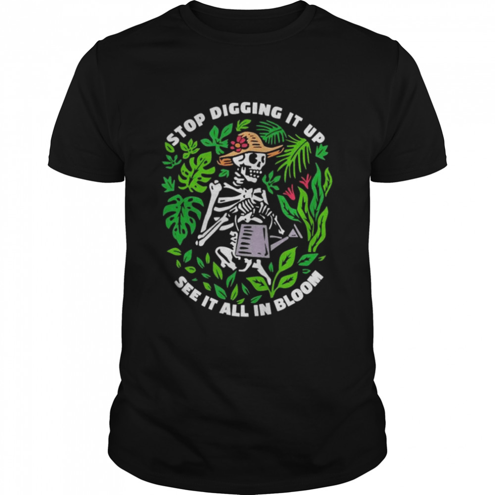Skeleton Stop Digging It Up See It All In Bloom shirt Classic Men's T-shirt