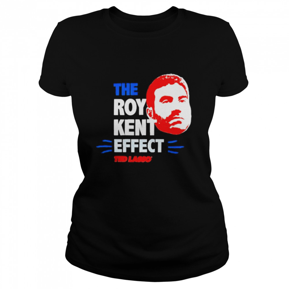 The Roy Kent Effect Ted Lasso  Classic Women's T-shirt