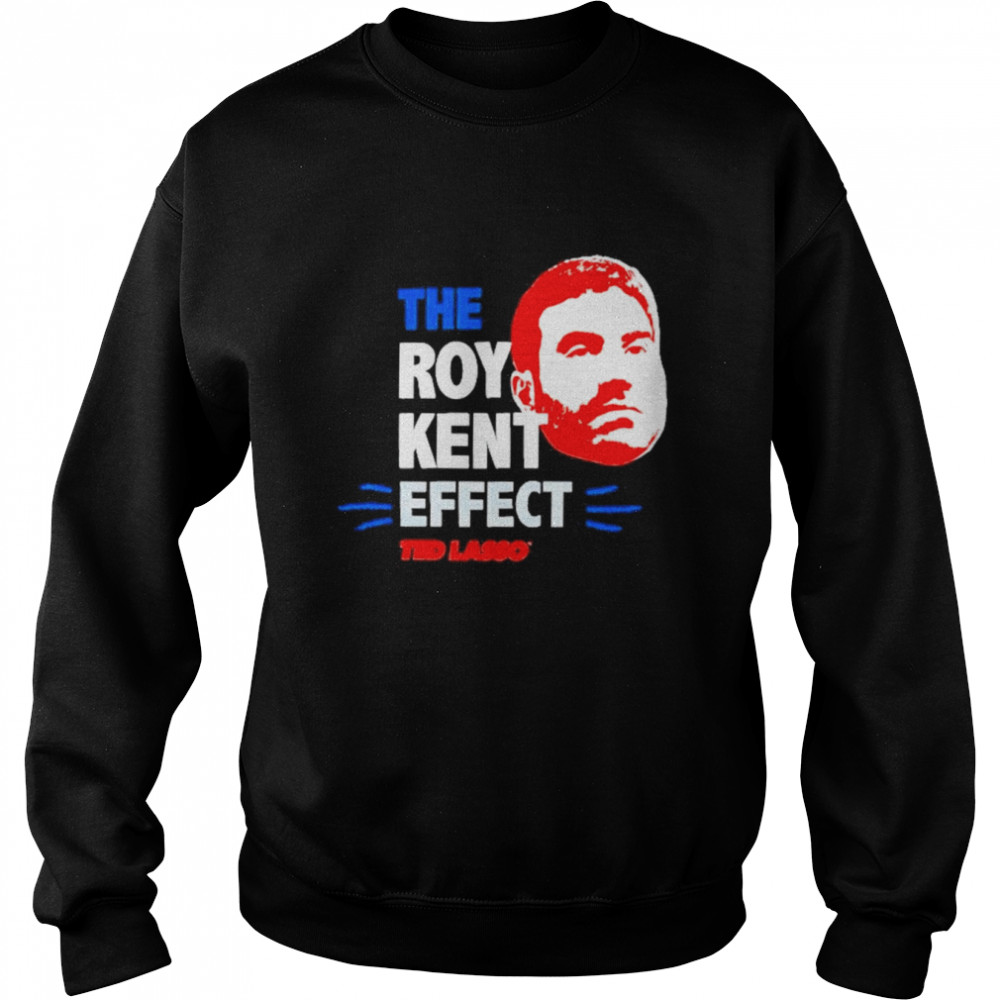 The Roy Kent Effect Ted Lasso  Unisex Sweatshirt