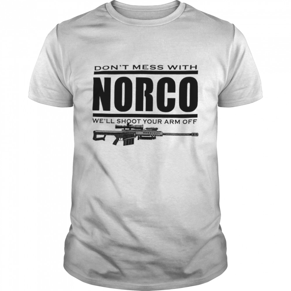 Don’t mess with Norco we’ll shoot your arm off shirt Classic Men's T-shirt
