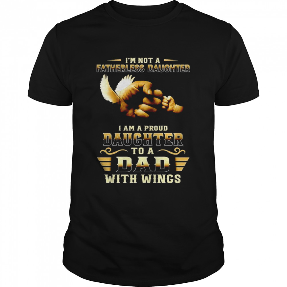 I’m not a fatherless daughter I am a proud daughter to a dad with wings shirt Classic Men's T-shirt