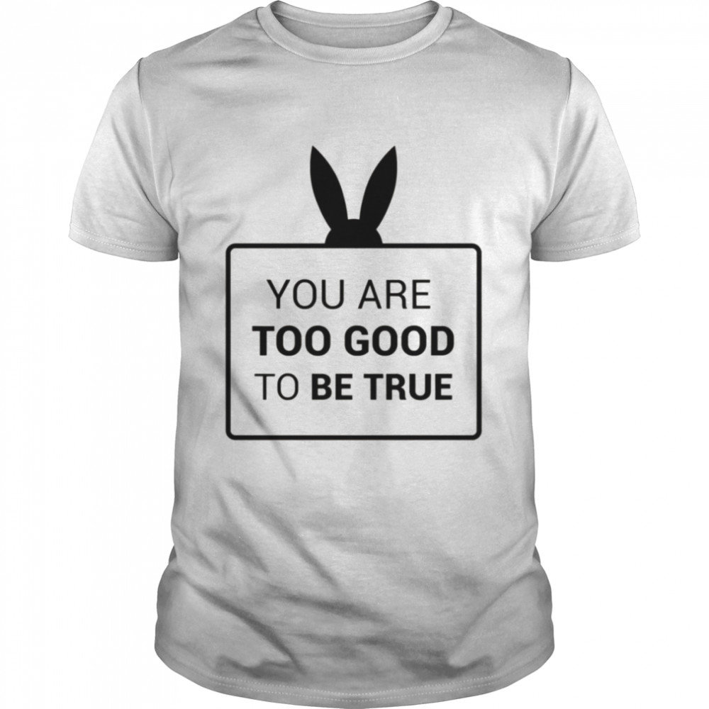 You Are Too Good To Be True shirt Classic Men's T-shirt