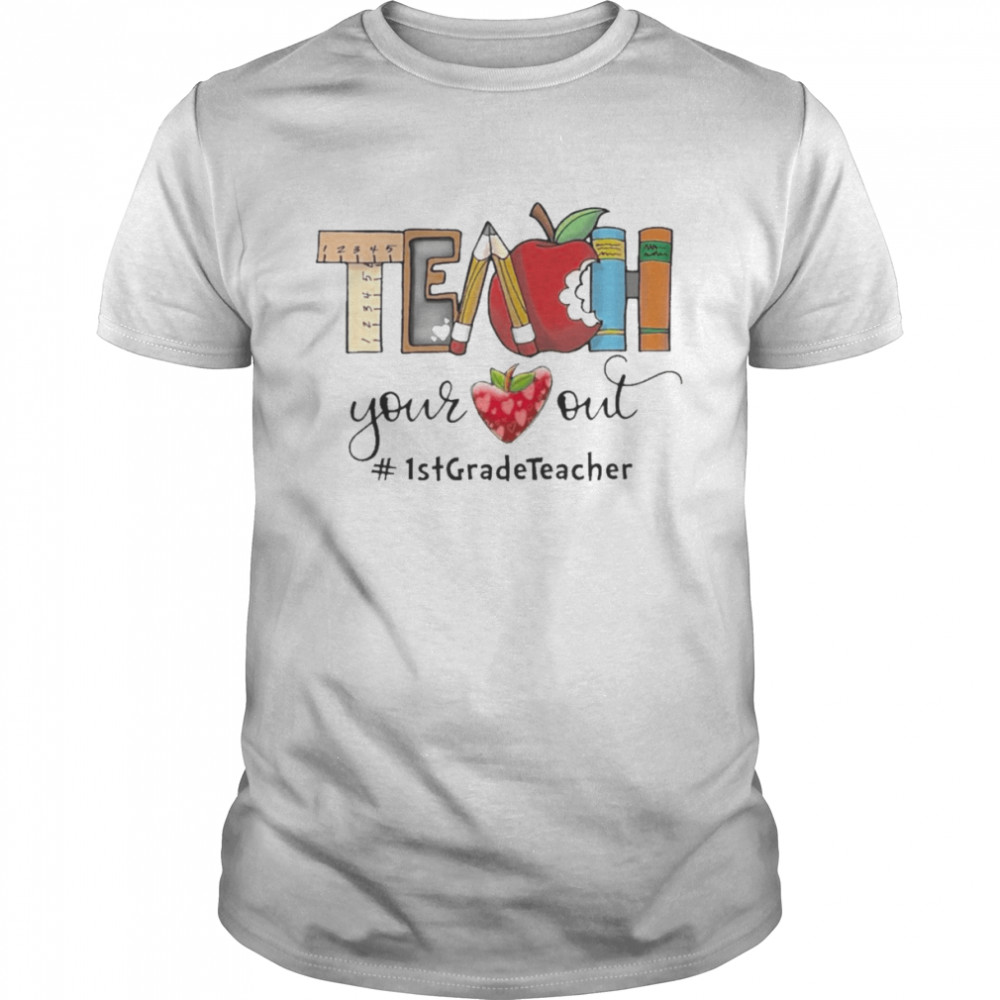 Apple Teach Your Heart Out 1st Grade Teacher Shirt
