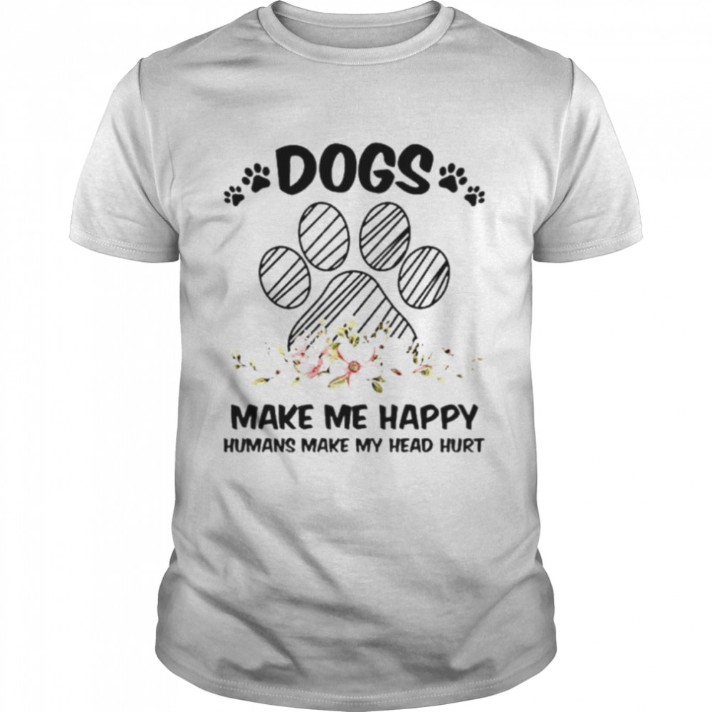 Dogs make me happy humans make my head hurt unisex T-shirt