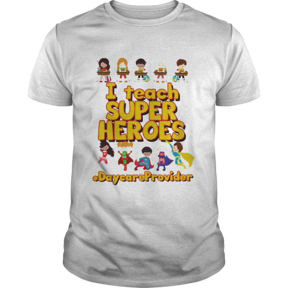 I Teach Super Heroes Daycare Provider Shirt