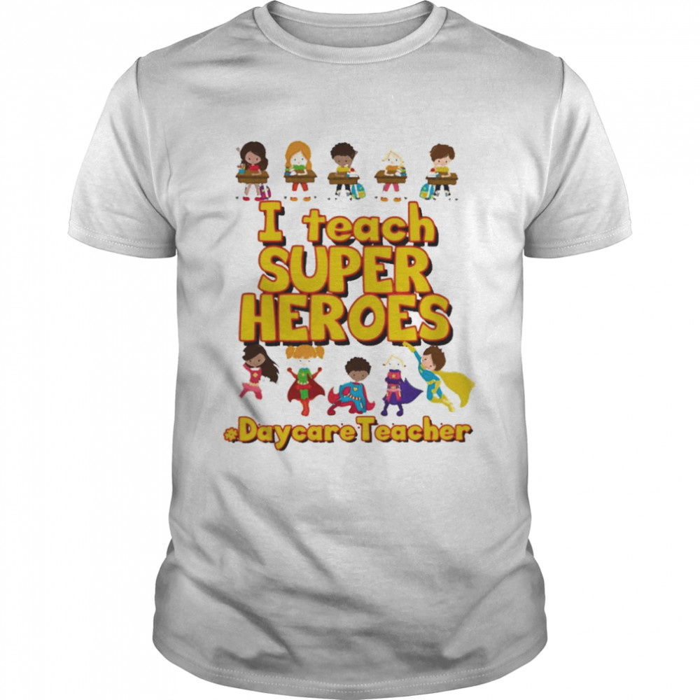 I Teach Super Heroes Daycare Teacher Shirt