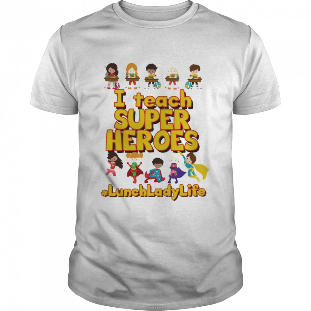 I Teach Super Heroes Lunch Lady Life Shirt