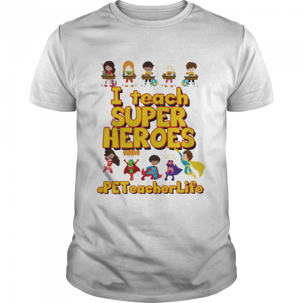 I Teach Super Heroes PE Teacher Life Shirt