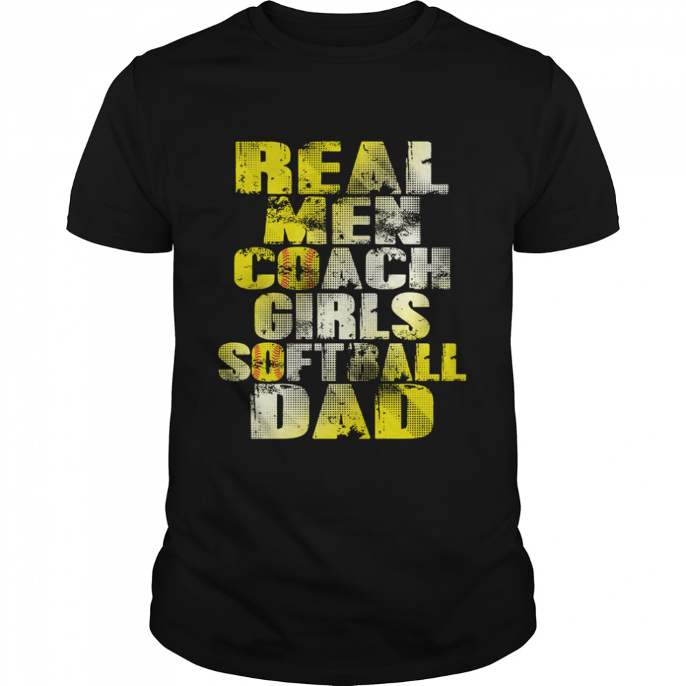 Real Men Coach Girls Softball Dad shirt