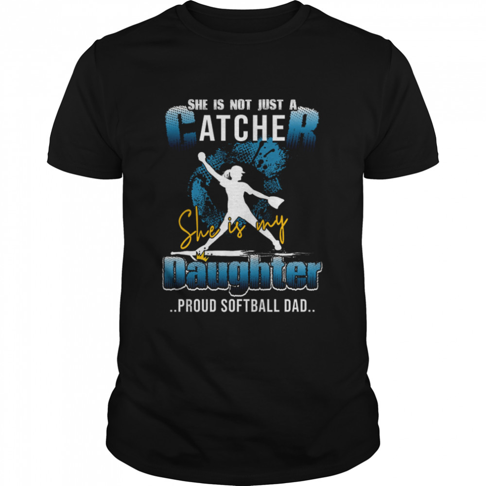 She Is Not Just A Catcher She Is My Daughter shirt