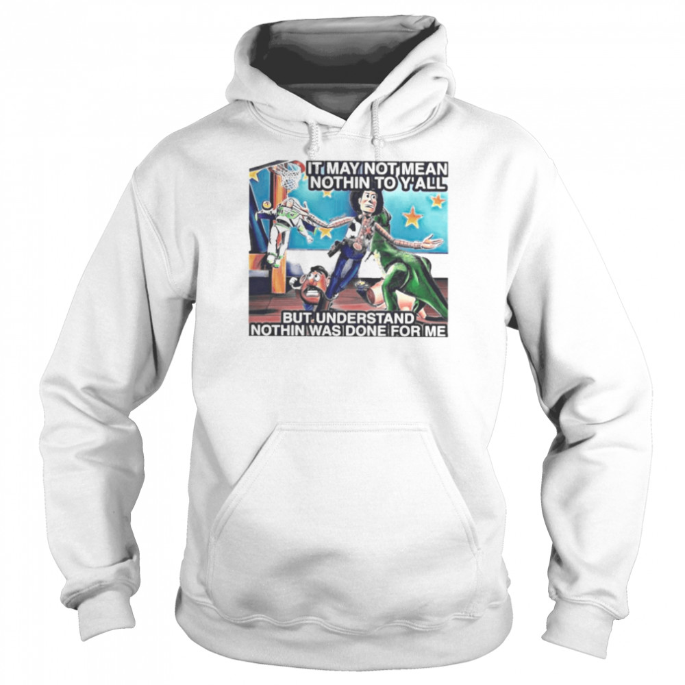ard It May Not Mean Nothin To Y’all But Understand Nothin Was Done For Me  Unisex Hoodie