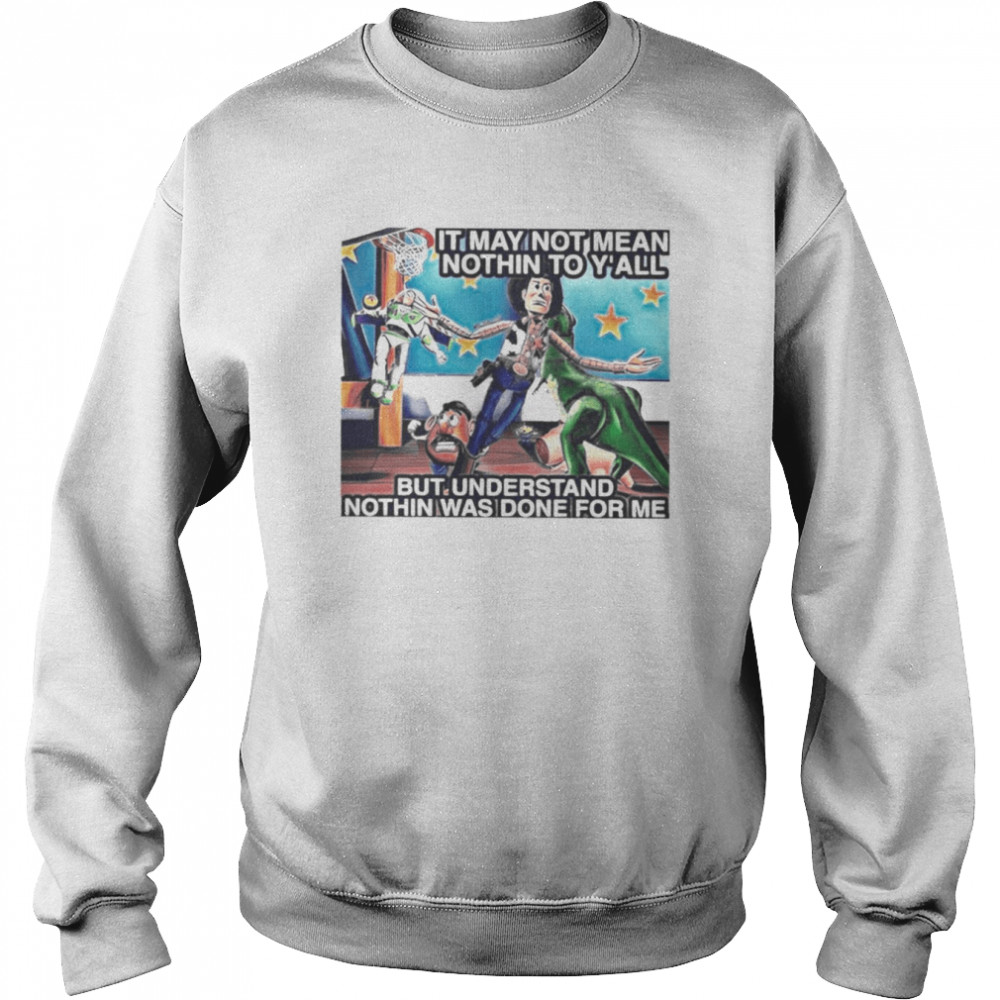 ard it may not mean nothin to yall but understand nothin was done for me unisex sweatshirt