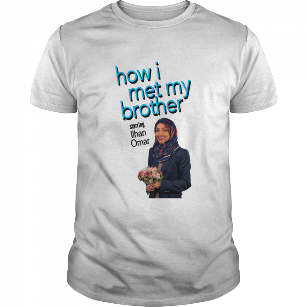 How I Met My Brother Ilhan Omar shirt