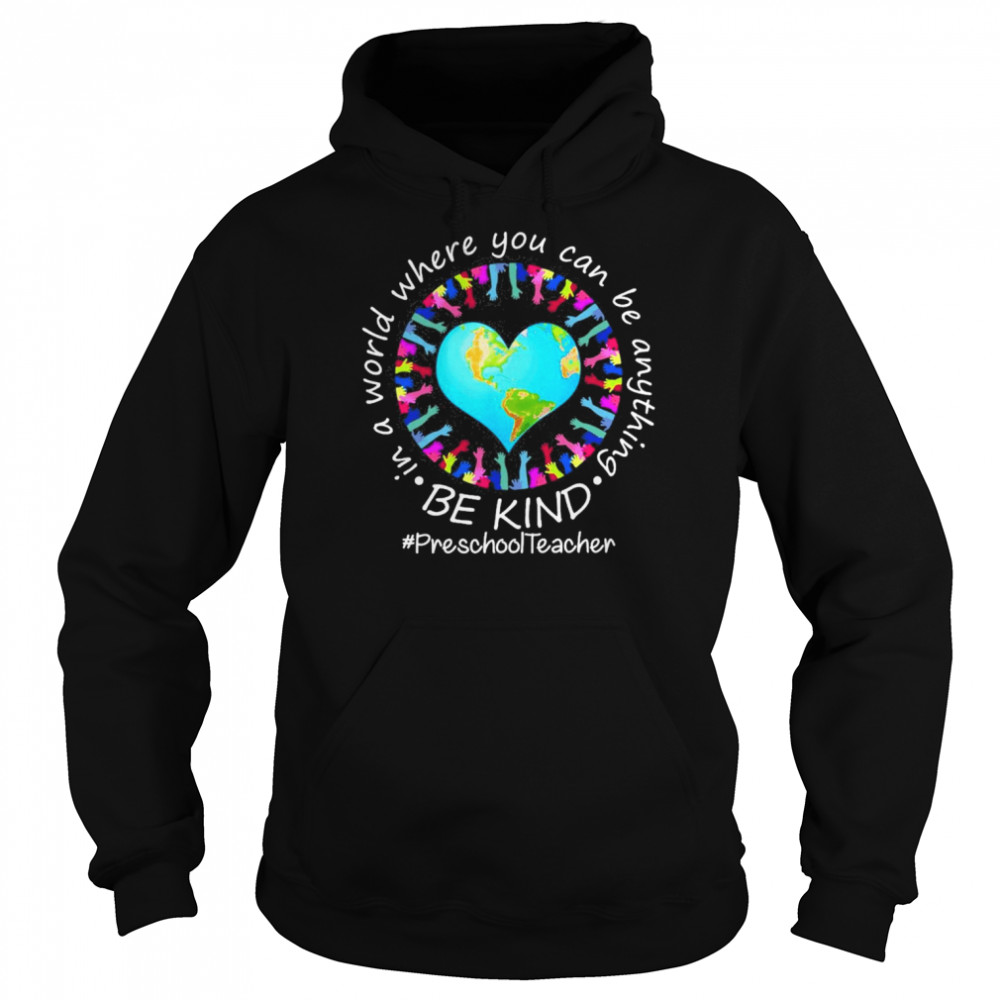 Be Kind In A World Where You Can Be Anything Preschool Teacher  Unisex Hoodie