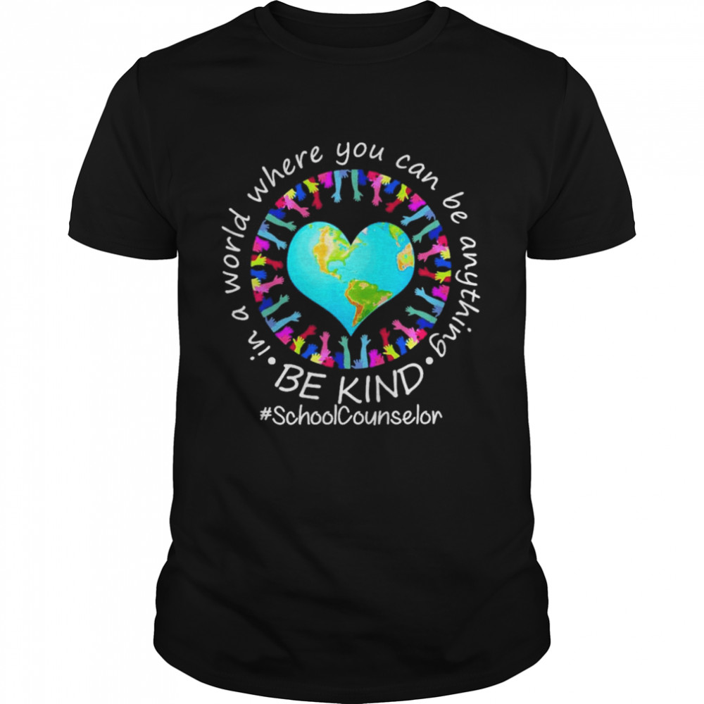 Be Kind In A World Where You Can Be Anything School Counselor Shirt