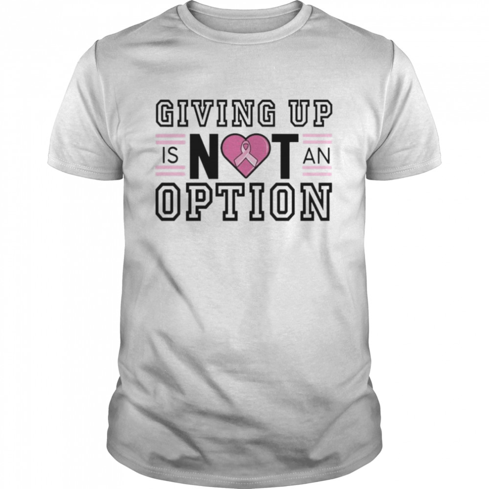 Giving up is not an Option shirt