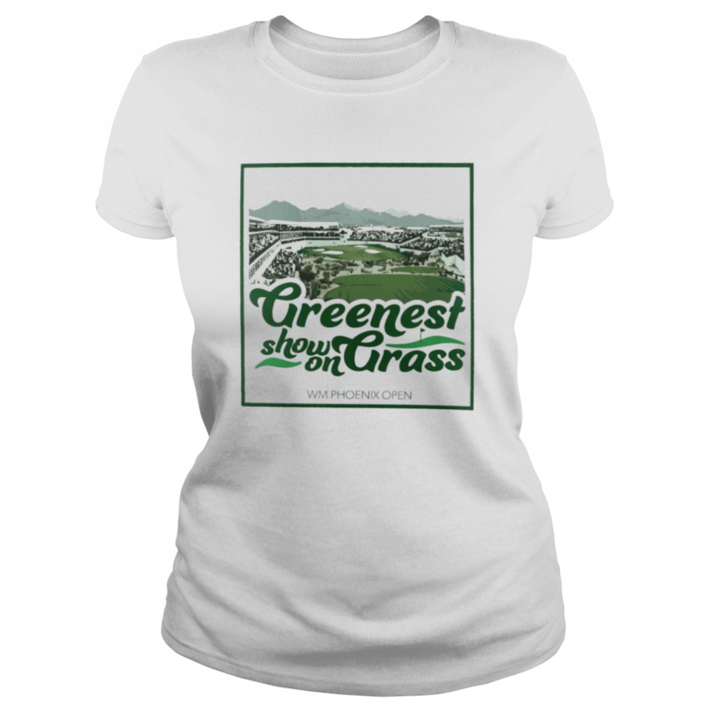Greenest show on Grass WM Phoenix Open shirt Classic Women's T-shirt