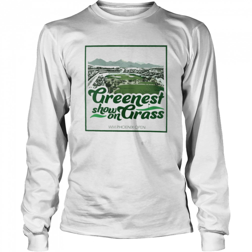 Greenest show on Grass WM Phoenix Open shirt Long Sleeved T-shirt