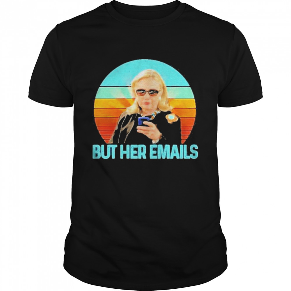Hillary Clinton But Her Emails Vintage Shirt