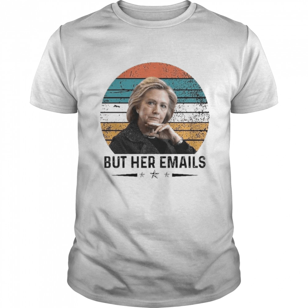 Hillary Clinton Trolls Trump With But Her Emails Vintage Shirt