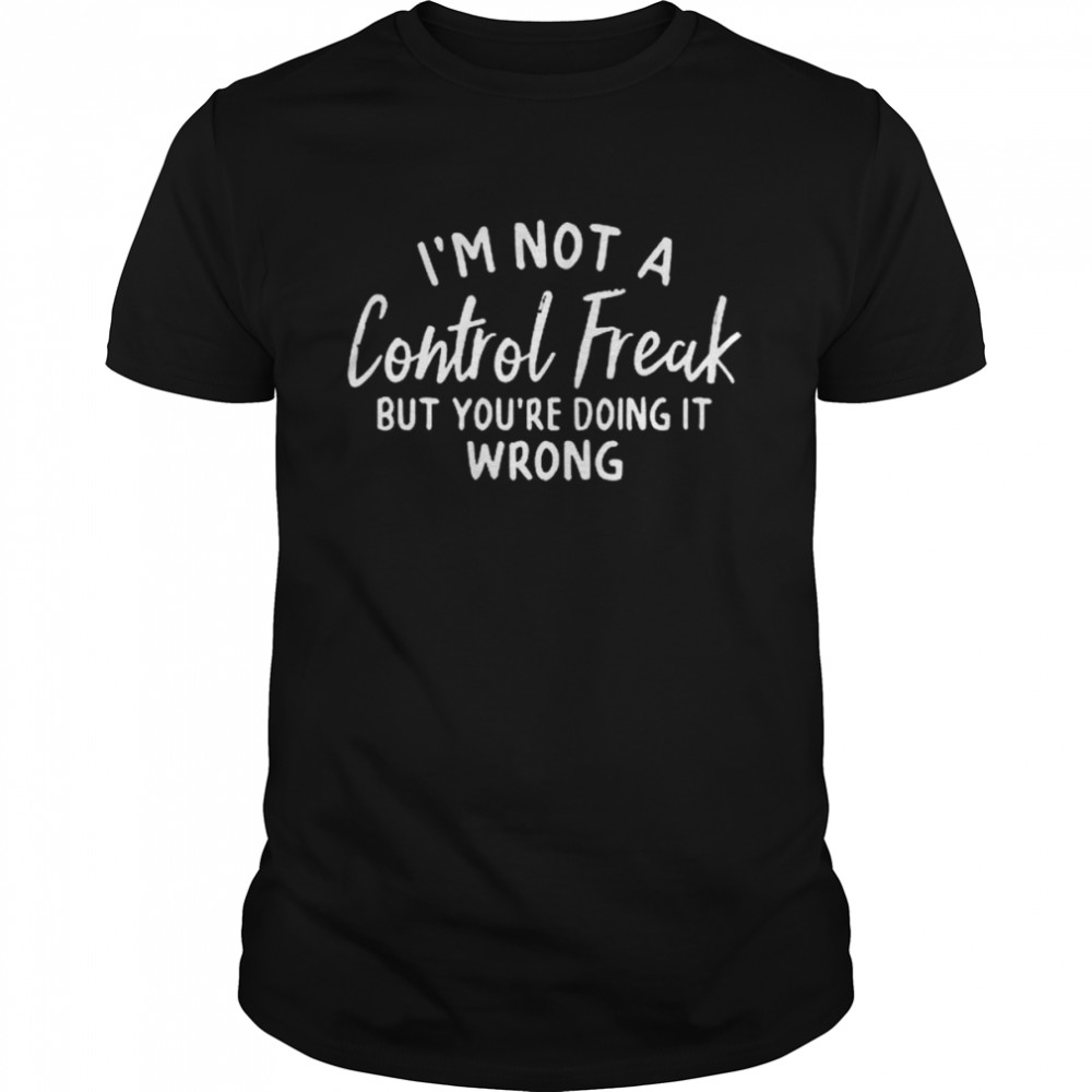 I’m Not A Control Freak But You’re Doing It Wrong 2022  Classic Men's T-shirt