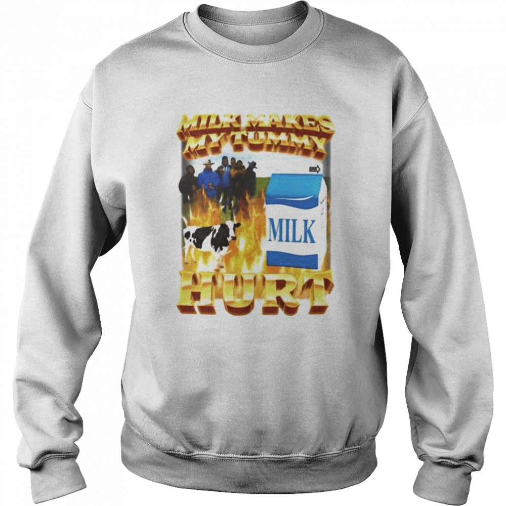 Milk makes my tummy hurt shirt Unisex Sweatshirt