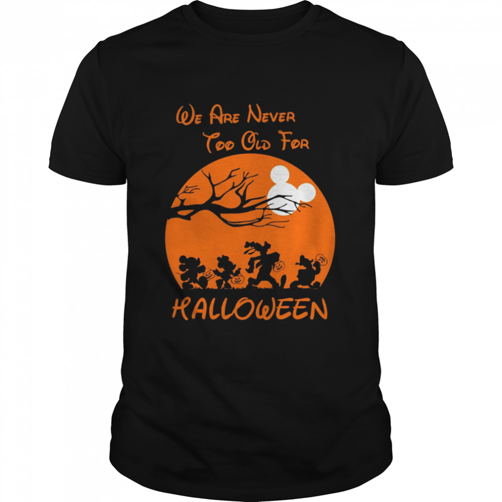 We’re Never Too Old For Halloween Micky Minnie Donal Disney shirt
