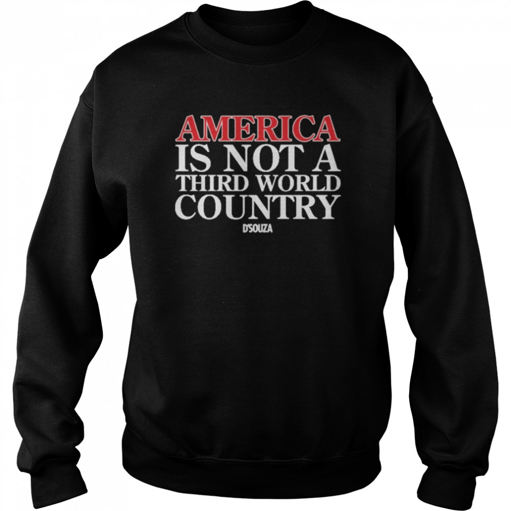 America Is Not A Third World Country Dinesh D’souza  Unisex Sweatshirt