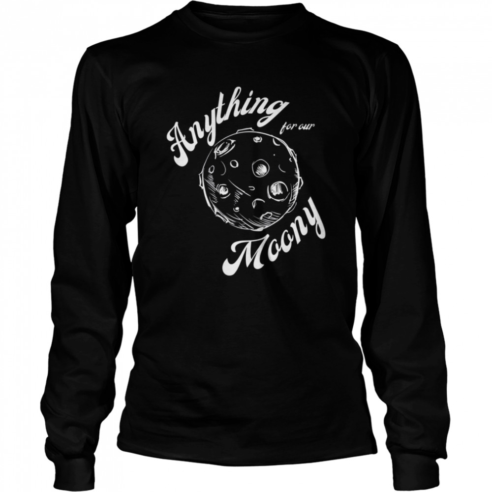 Anything For Our Moony Quote shirt Long Sleeved T-shirt