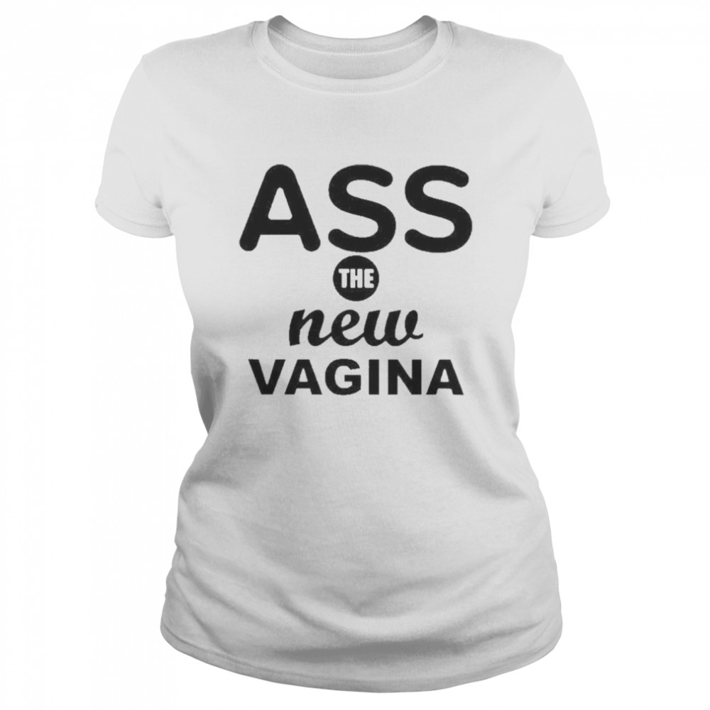 Ass The New Vagina  Classic Women's T-shirt