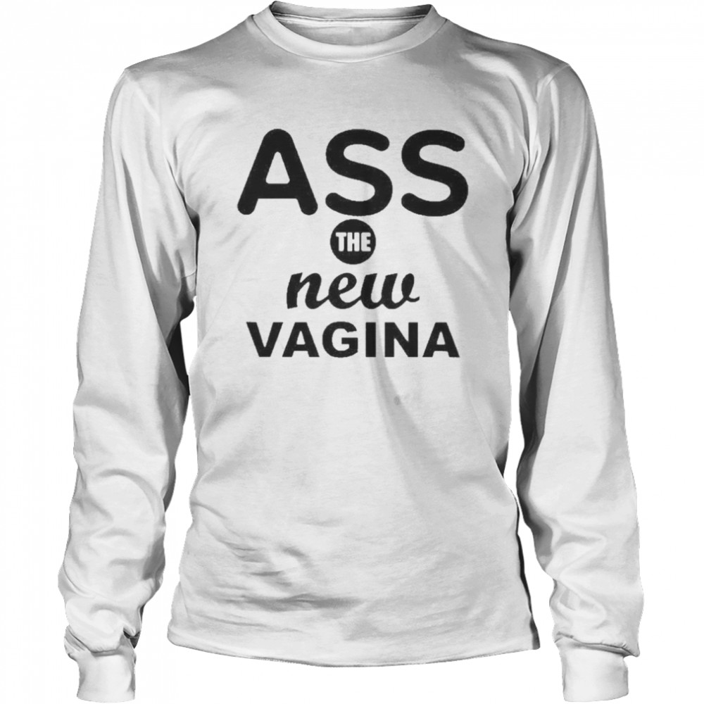 Ass The New Vagina  Long Sleeved T-shirt