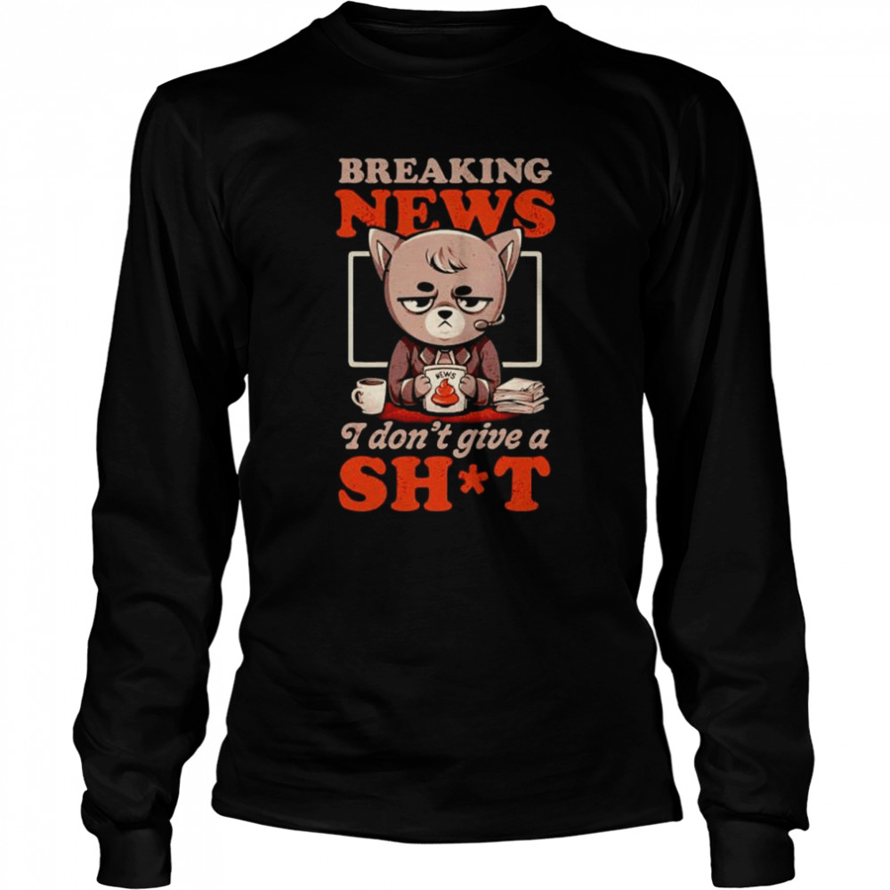 Breaking news i don’t give a shit shirt Long Sleeved T-shirt