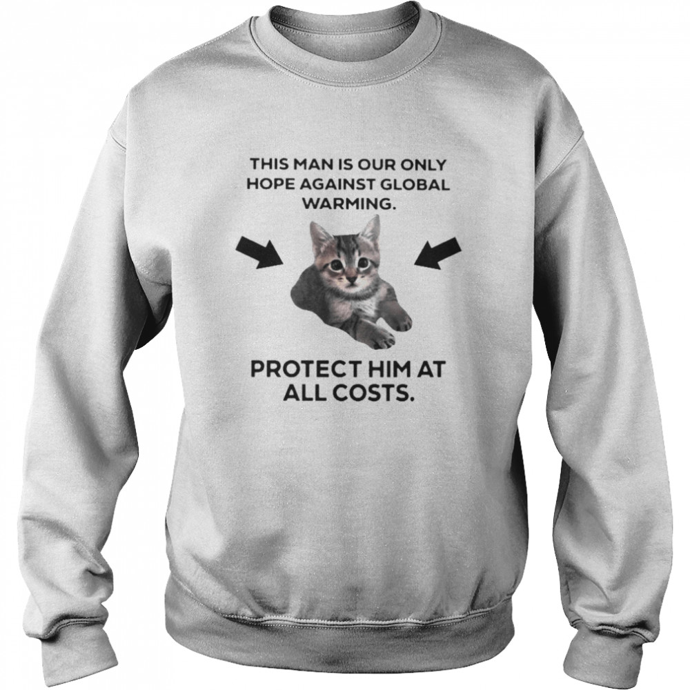 Cat this man is our only hope against global warming shirt Unisex Sweatshirt
