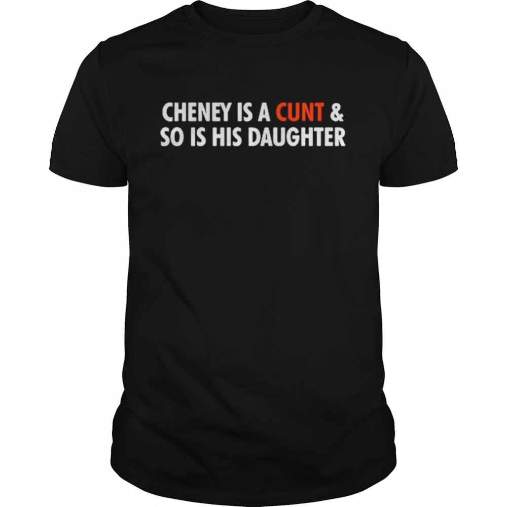 Cheney is a cunt and so is his daughter shirt Classic Men's T-shirt
