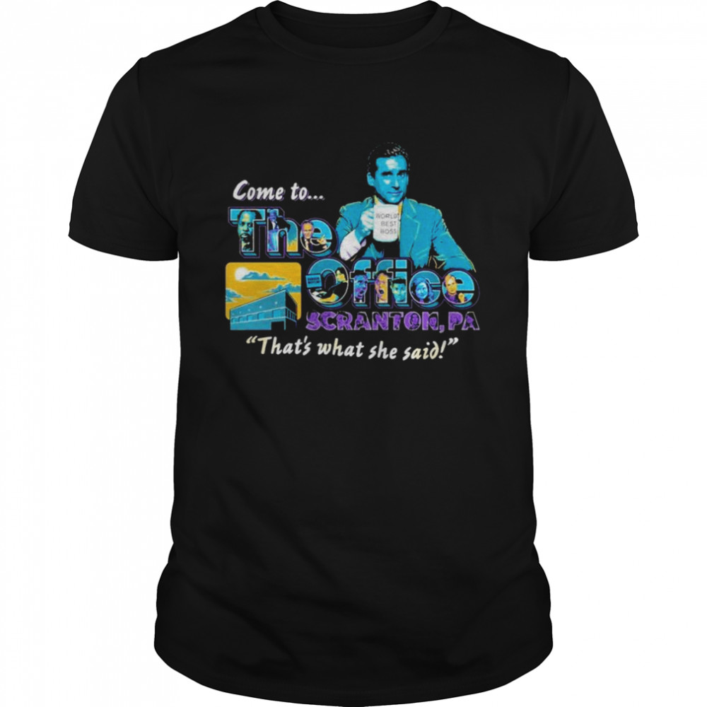 Come to the office scranton that’s what she said shirt