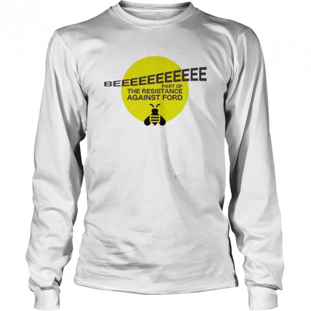 Doug Ford’s Bee part of the resistance against ford shirt Long Sleeved T-shirt