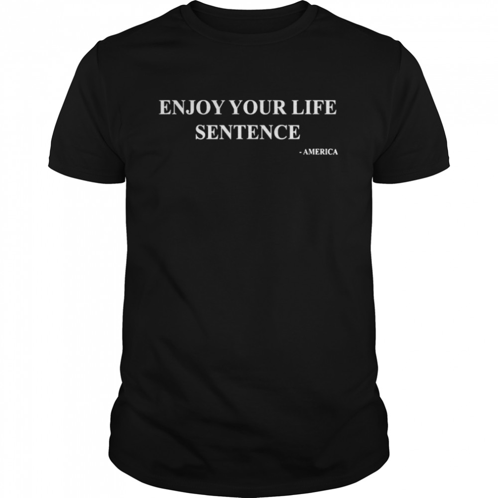 Enjoy Your Life Sentence America T- Classic Men's T-shirt