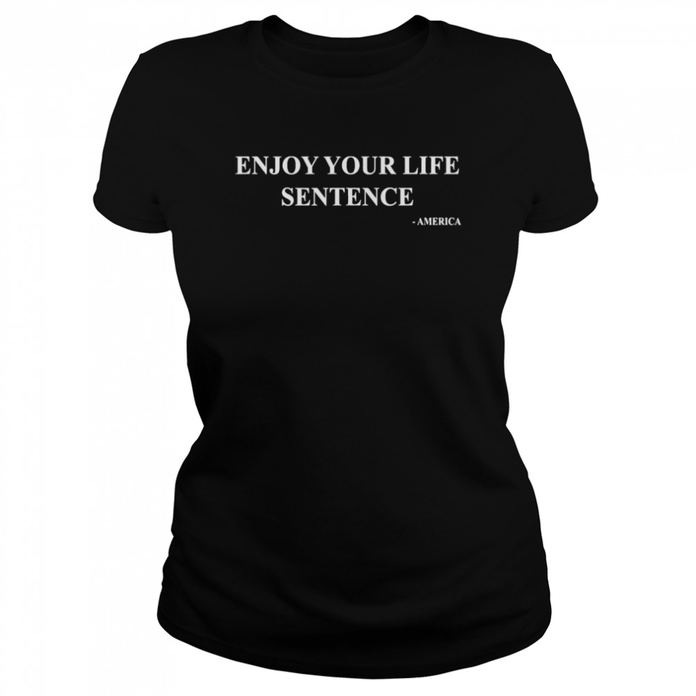 Enjoy Your Life Sentence America T- Classic Women's T-shirt