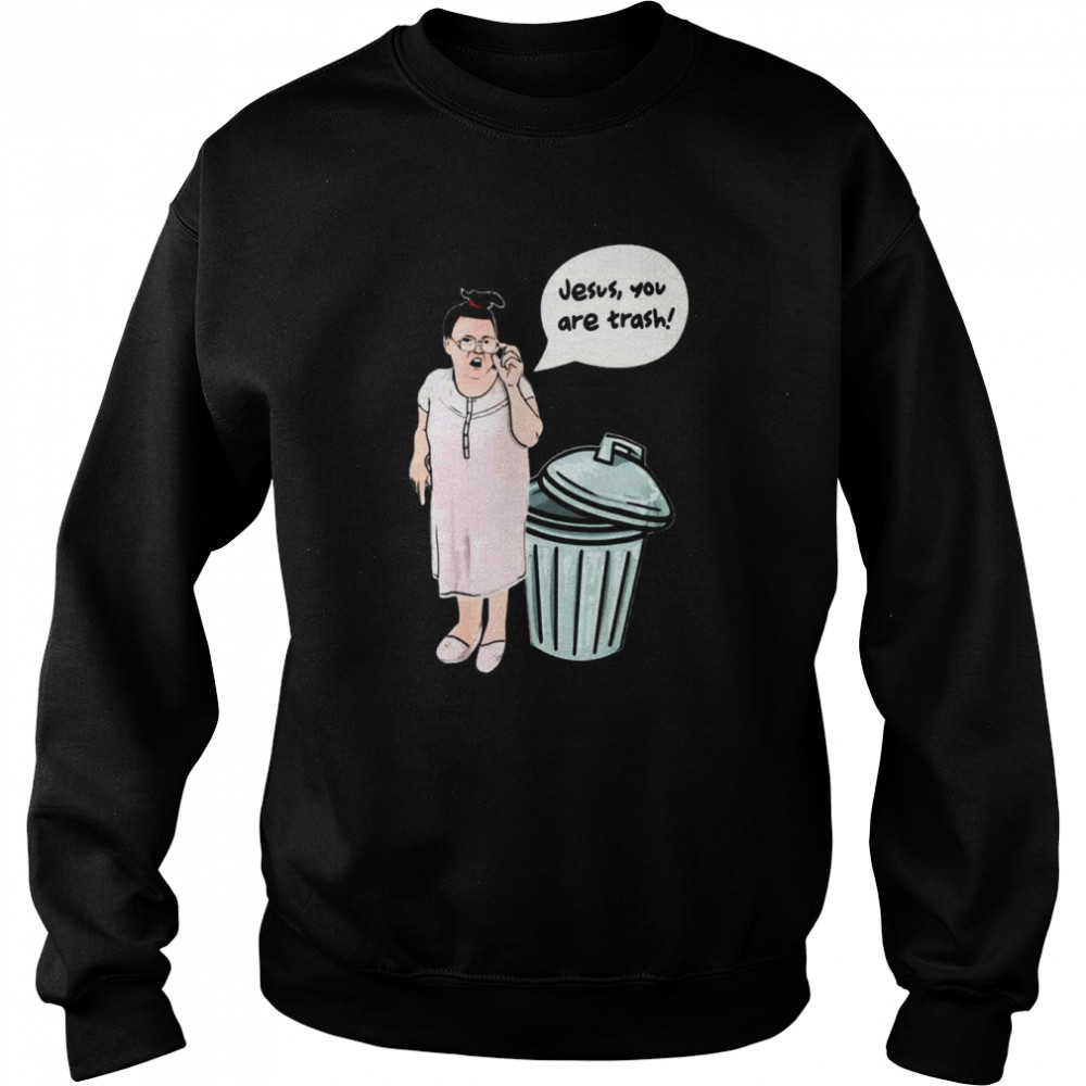 Funny Jesus You Are Trash shirt Unisex Sweatshirt