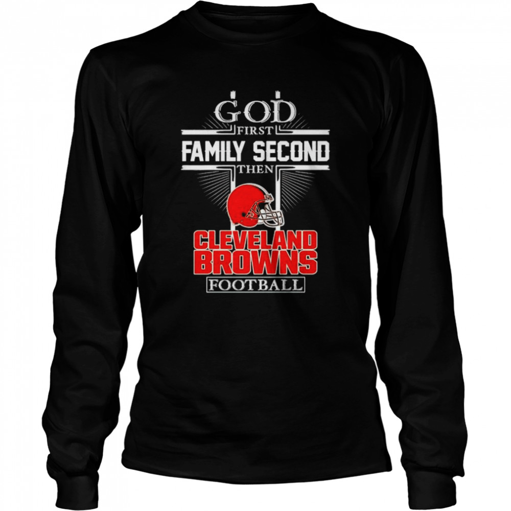 God first family second then Cleveland Browns football shirt Long Sleeved T-shirt