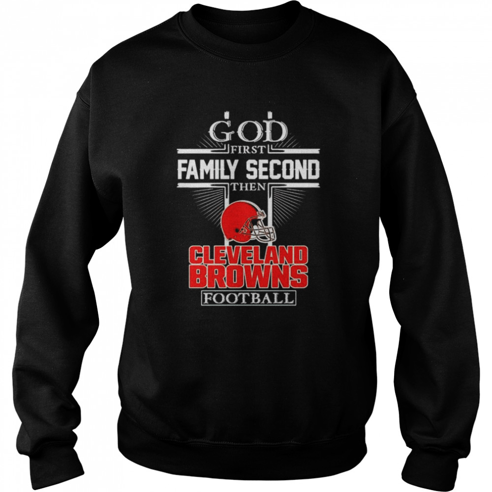 God first family second then Cleveland Browns football shirt Unisex Sweatshirt