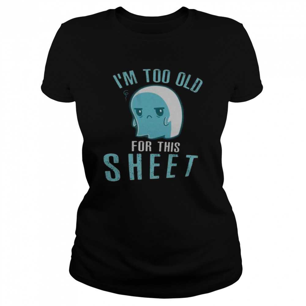 Halloween ghost I’m too old for this sheet shirt Classic Women's T-shirt