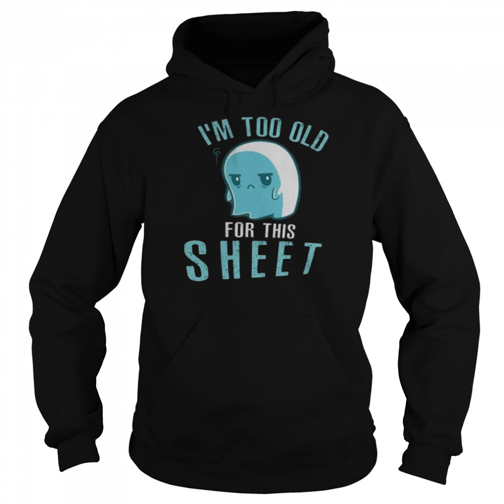 Halloween ghost I’m too old for this sheet shirt Unisex Hoodie