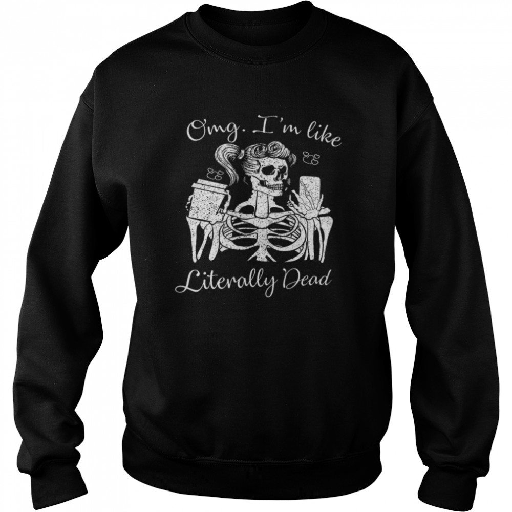 Halloween skeleton omg I’m like literally dead shirt Unisex Sweatshirt