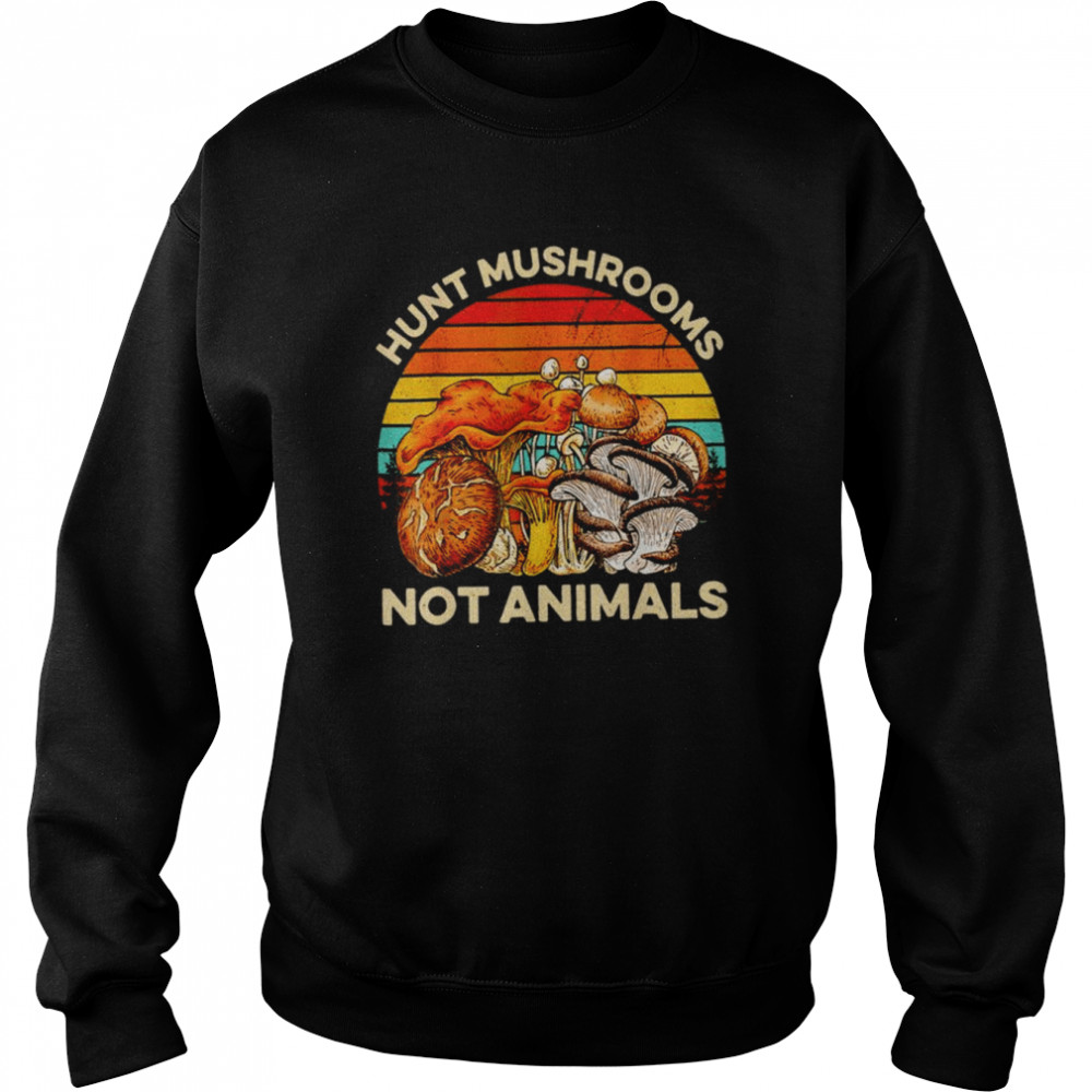 Hunt mushrooms not animals mushrooms vintage shirt Unisex Sweatshirt