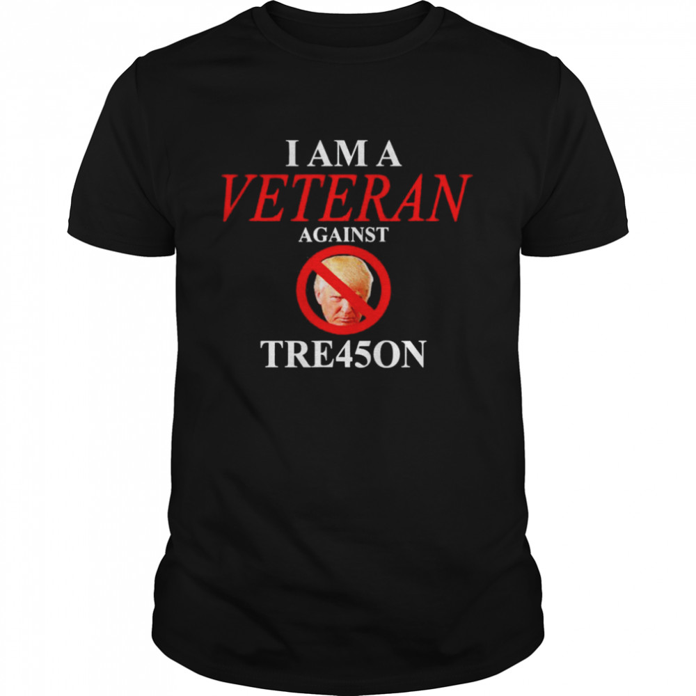 I am a Veteran Against TRE45ON T-Shirt